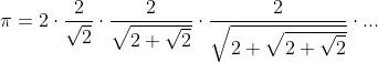 \pi =2\cdot \frac{2}{\sqrt{2}}\cdot \frac{2}{\sqrt{2+\sqrt{2}}}\cdot \frac{2}{\sqrt{2+\sqrt{2+\sqrt{2}}}}\cdot ...